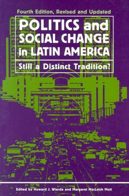 Politics and Social Change in Latin America: Still a Distinct Tradition?, 4th Edition by Howard J. Wiarda