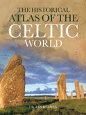 The Historical Atlas of the Celtic World by Ian Barnes
