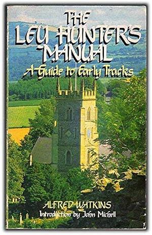 The Ley Hunter's Manual: A Guide to Early Tracks by Alfred Watkins