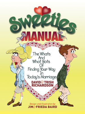 Sweeties Manual: The Whats and What Nots of Finding Your Way in Today's Marriage by David Richardson, Trish Richardson