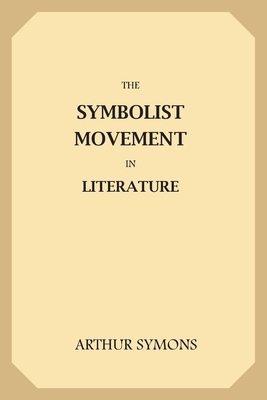 The Symbolist Movement in Literature by Arthur Symons