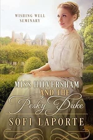 Miss Hilversham and the Pesky Duke : Wishing Well Seminary Book 1 by Sofi Laporte