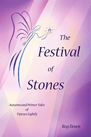 The Festival of Stones: Autumn and Winter Tales of Tiptoes Lightly by Reg Down