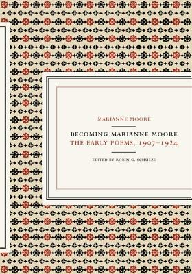 Becoming Marianne Moore: The Early Poems, 1907-1924 by Marianne Moore