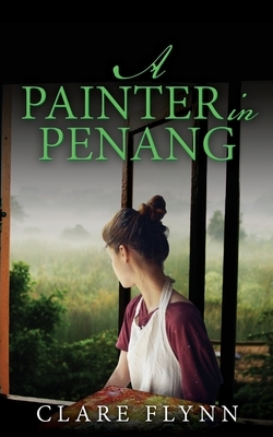 A Painter in Penang by Clare Flynn