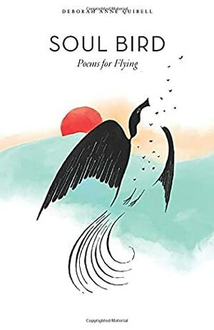 Soul Bird: Poems for Flying by Deborah Anne Quibell