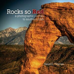 Rocks So Red: a photographic journey to southern Utah by David C. Thomas