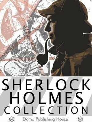 Sherlock Holmes Collection: 4 Novels, 58 Stories by Arthur Conan Doyle