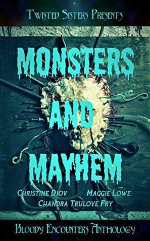 Monsters & Mayhem: Bloody Encounters by Chandra Trulove Fry, Maggie Lowe, Twisted Sisters, Christine Diov