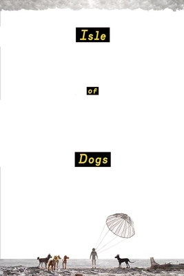 Isle of Dogs: The Complete Screenplays by David Bolton