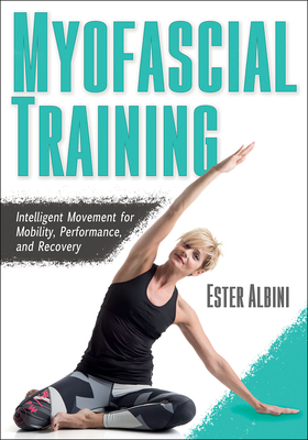 Myofascial Training: Intelligent Movement for Mobility, Performance, and Recovery by Ester Albini