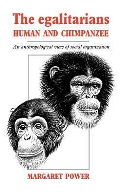 The Egalitarians - Human and Chimpanzee: An Anthropological View of Social Organization by Margaret Power