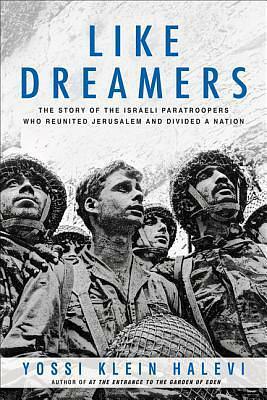 Like Dreamers: The Story of the Israeli Paratroopers Who Reunited Jerusalem and Divided a Nation by Yossi Klein Halevi