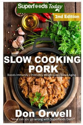 Slow Cooking Pork: Over 45+ Low Carb Slow Cooker Pork Recipes, Dump Dinners Recipes, Quick & Easy Cooking Recipes, Antioxidants & Phytoch by Don Orwell