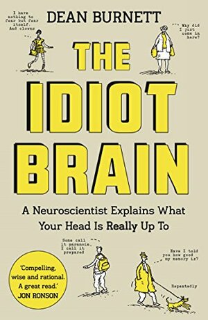 The Idiot Brain: A Neuroscientist Explains What Your Head Is Really Up To by Dean Burnett