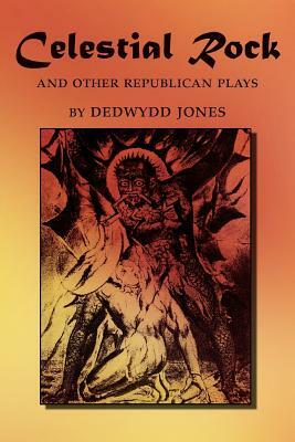 Celestial Rock and Other Republican Plays by Dedwydd Jones