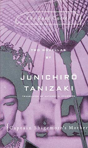 The Reed Cutter And Captain Shigemoto's Mother : Two novellas by Anthony H. Chambers, Jun'ichirō Tanizaki