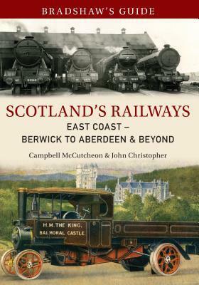 Bradshaw's Guide Scotland's Railways East Coast: Berwick to Aberdeen & Beyond by Campbell McCutcheon, John Christopher