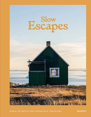 Slow Escapes: Rural Retreats for Conscious Travelers by Clara le Fort, Gestalten, Rosie Flanagan, Robert Klanten
