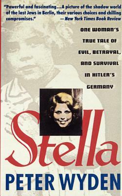Stella: One Woman's True Tale of Evil, Betrayal, and Survival in Hitler's Germany by Peter Wyden
