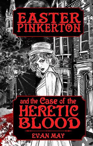 Easter Pinkerton and the Case of the Heretic Blood by Evan May