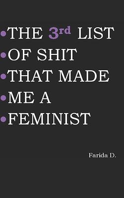 THE 3rd LIST OF SHIT THAT MADE ME A FEMINIST by Farida D.