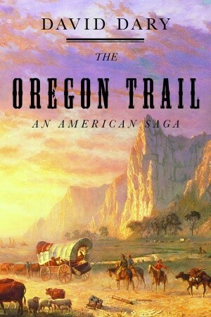 The Oregon Trail: An American Saga by David Dary