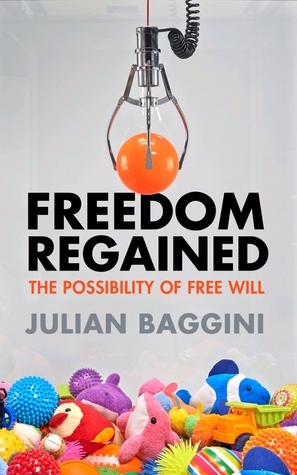 Freedom Regained: The Possibility of Free Will by Julian Baggini