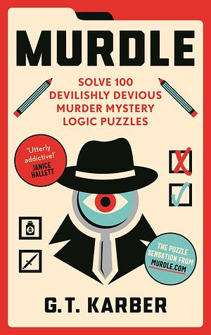 Murdle: Solve 100 Devilishly Devious Murder Mystery Logic Puzzles by G.T. Karber, G.T. Karber