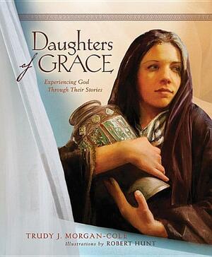 Daughters of Grace: Experiencing God Through Their Stories by Trudy J. Morgan-Cole