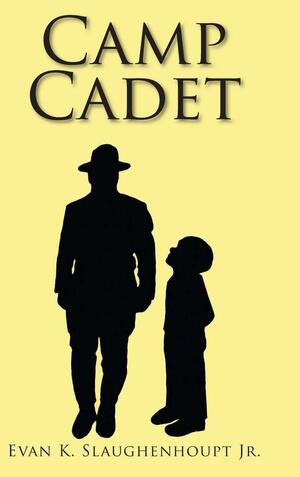 Camp Cadet by Evan K. Slaughenhoupt Jr.