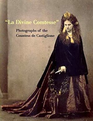 La Divine Comtesse: Photographs of the Countess de Castiglione by Pierre Apraxine