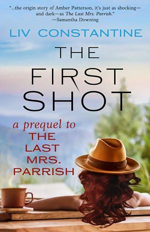 The First Shot - A Prequel to The Last Mrs. Parrish by Liv Constantine