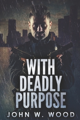 With Deadly Purpose: Large Print Edition by John W. Wood