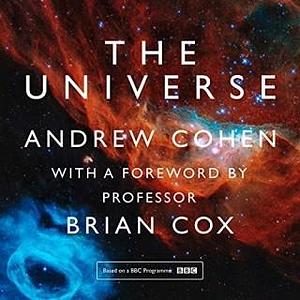 The Universe: by Brian Cox, Andrew Cohen, Andrew Cohen