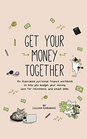 Get Your Money Together: An illustrated purrsonal finance workbook to help you budget your money, save for retirement, and smash debt. by Fiona Wu, Lillian Karabaic, Lucy Bellwood