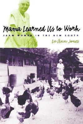 Mama Learned Us to Work: Farm Women in the New South by Lu Ann Jones