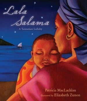 Lala Salama: A Tanzanian Lullaby by Patricia MacLachlan, Elizabeth Zunon