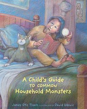 A Child's Guide To Common Household Monsters by David Udovic, James Otis Thach