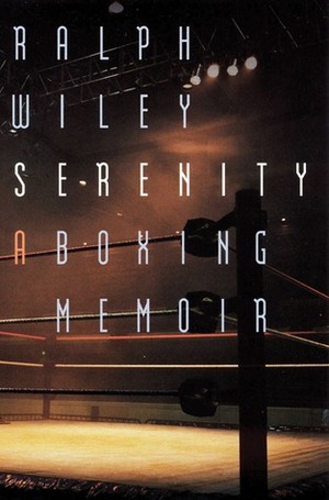 Serenity: A Boxing Memoir by Ralph Wiley