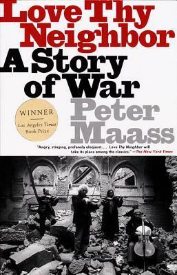Love Thy Neighbor: A Story of War by Peter Maass