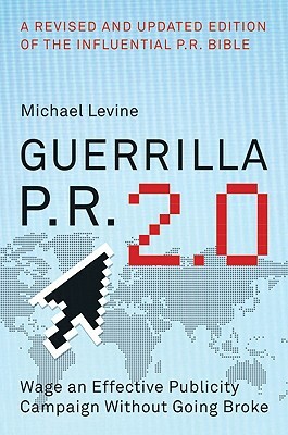 Guerrilla P.R. 2.0: Wage an Effective Publicity Campaign Without Going Broke by Michael Levine
