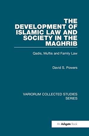 The Development of Islamic Law and Society in the Maghrib: Qāḍīs, Muftīs and Family Law by David Stephan Powers