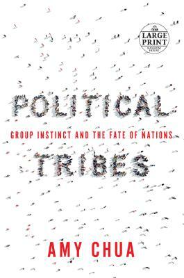 Political Tribes: Group Instinct and the Fate of Nations by Amy Chua