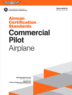 Commercial Pilot Airman Certification Standards - Airplane: Faa-S-Acs-7a, for Airplane Single- And Multi-Engine Land and Sea by Federal Aviation Administration (Faa)