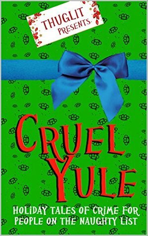 Cruel Yule: Holiday Tales of Crime for People on the Naughty List by Jen Conley, Rob Hart, Thomas Pluck, Jordan Harper, Angel Colon, Todd Robinson, Johnny Shaw, Hilary Davidson, Terrence McCauley, Ed Kurtz