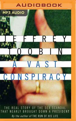 A Vast Conspiracy: The Real Story of the Sex Scandal That Nearly Brought Down a President by Jeffrey Toobin