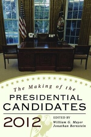 The Making of the Presidential Candidates 2012 by Randall E. Adkins, Anthony Corrado, Alan Silverleib, Andrew Dowdle, William G. Mayer, Stephen J. Farnsworth, Michael Cornfield, Wayne P. Steger, Andrew E. Busch, Michael Dukakis, Robert S. Lichter, Jonathan Bernstein