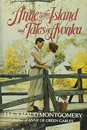 Anne of the Island and Tales of Avonlea by L.M. Montgomery