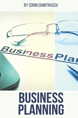 Business Planning: A Practical Guide by Sorin Dumitrascu